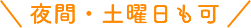 夜間・土曜日も可